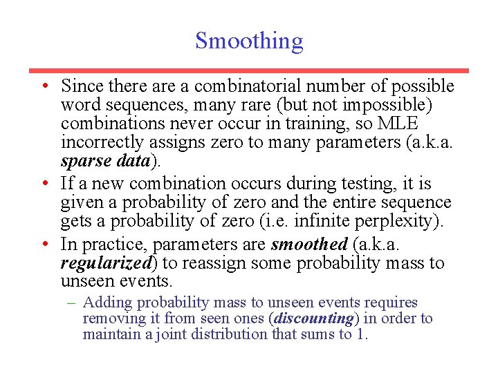 Smoothing • Since there a combinatorial number of possible word sequences, many rare (but