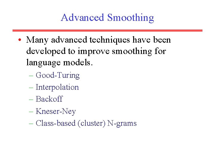 Advanced Smoothing • Many advanced techniques have been developed to improve smoothing for language