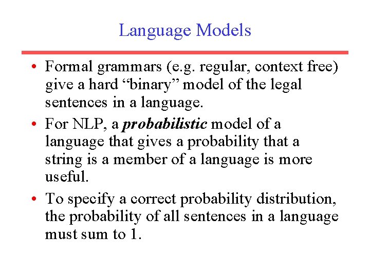 Language Models • Formal grammars (e. g. regular, context free) give a hard “binary”