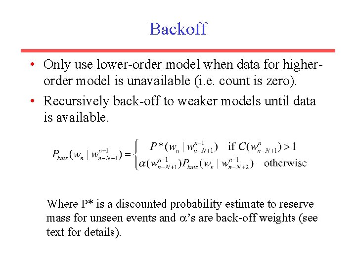 Backoff • Only use lower-order model when data for higherorder model is unavailable (i.