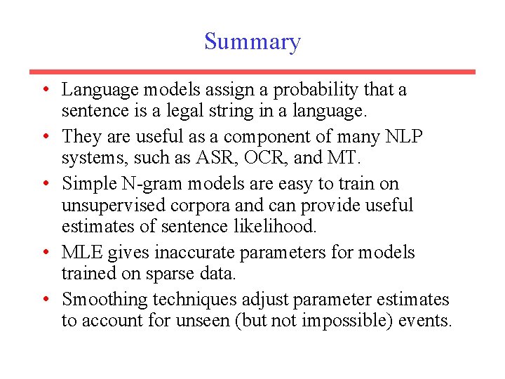 Summary • Language models assign a probability that a sentence is a legal string