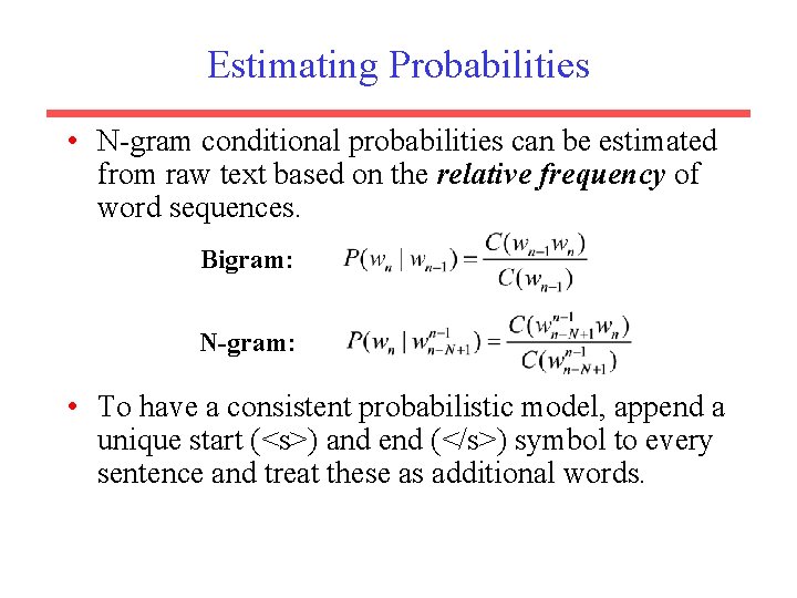 Estimating Probabilities • N-gram conditional probabilities can be estimated from raw text based on
