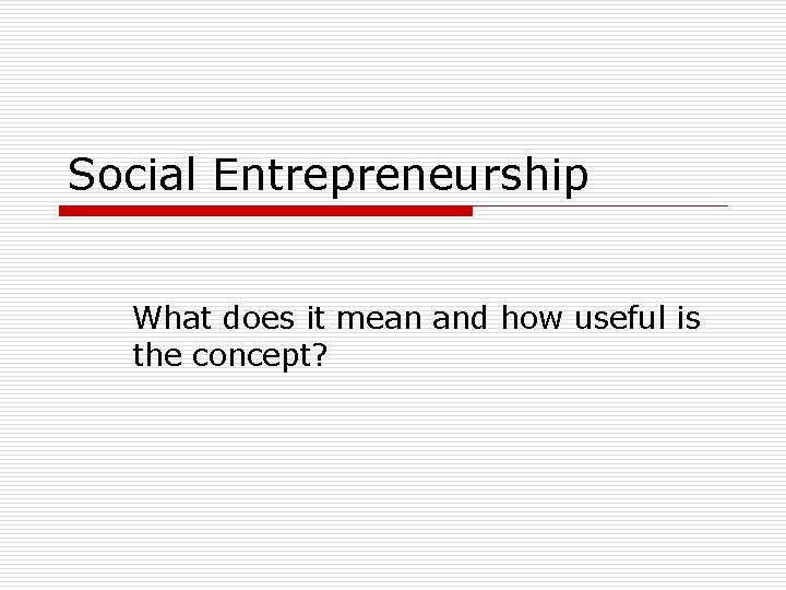 Social Entrepreneurship What does it mean and how useful is the concept? 