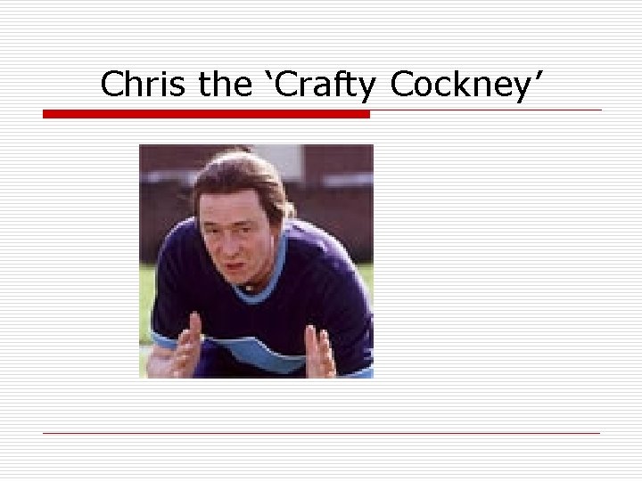 Chris the ‘Crafty Cockney’ 