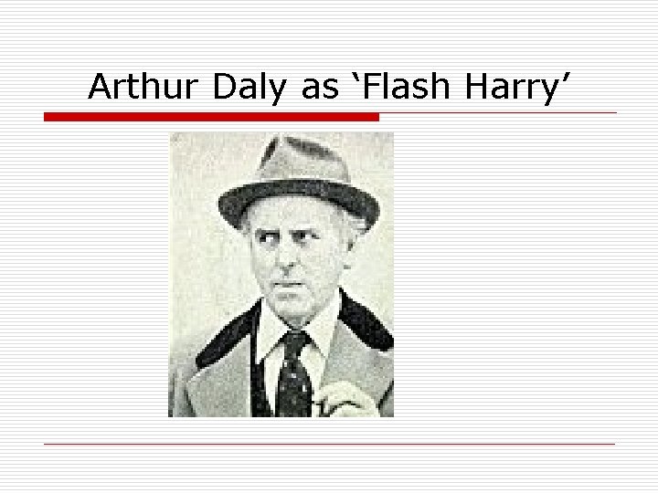 Arthur Daly as ‘Flash Harry’ 