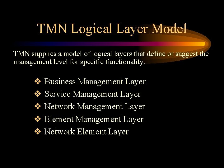 TMN Logical Layer Model TMN supplies a model of logical layers that define or