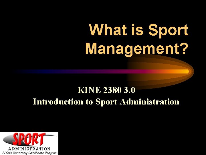 What is Sport Management? KINE 2380 3. 0 Introduction to Sport Administration 