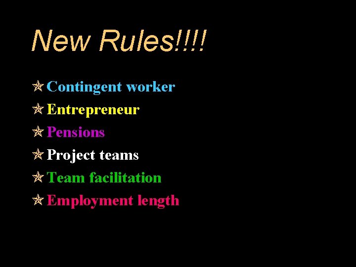 New Rules!!!! Contingent worker Entrepreneur Pensions Project teams Team facilitation Employment length 