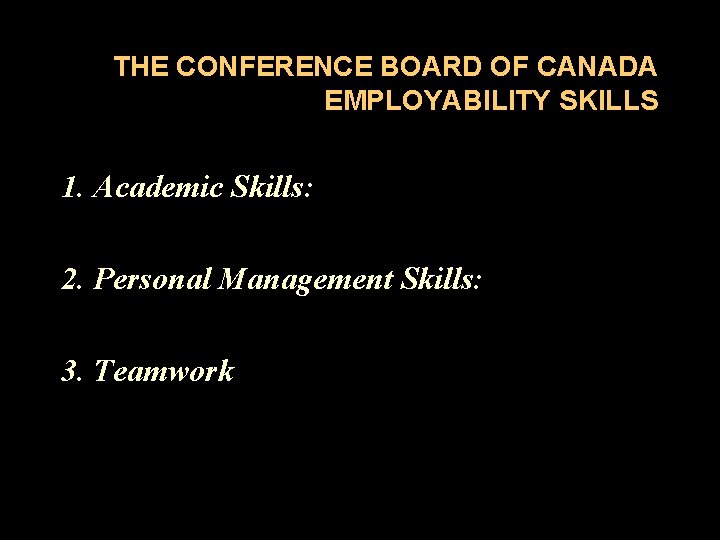 THE CONFERENCE BOARD OF CANADA EMPLOYABILITY SKILLS 1. Academic Skills: 2. Personal Management Skills: