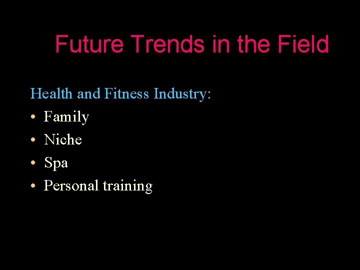 Future Trends in the Field Health and Fitness Industry: • Family • Niche •