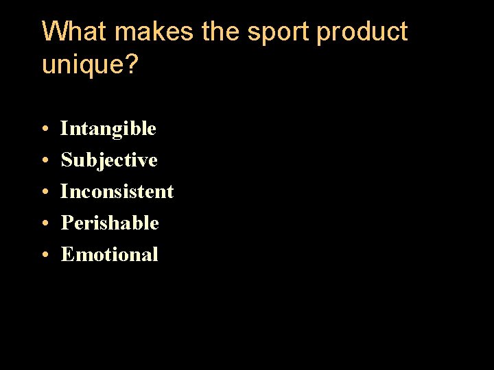What makes the sport product unique? • • • Intangible Subjective Inconsistent Perishable Emotional