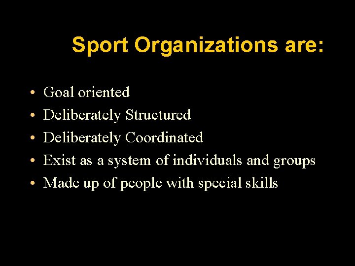 Sport Organizations are: • • • Goal oriented Deliberately Structured Deliberately Coordinated Exist as