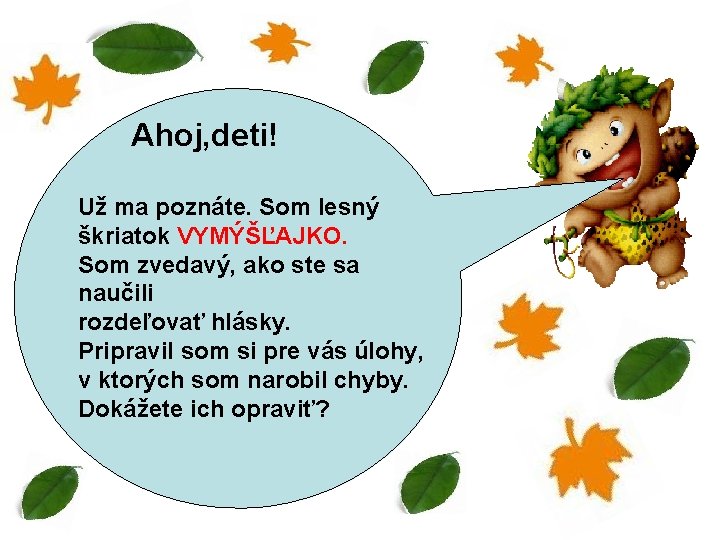 Ahoj, deti! Už ma poznáte. Som lesný škriatok VYMÝŠĽAJKO. Som zvedavý, ako ste sa Ahoj, deti! Už ma poznáte. Som lesný škriatok VYMÝŠĽAJKO. Som zvedavý, ako ste sa