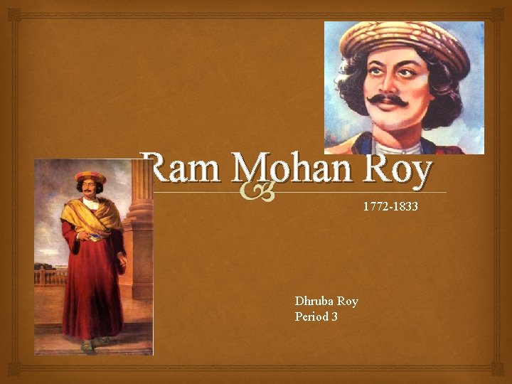 Ram Mohan Roy 1772 -1833 Dhruba Roy Period 3 