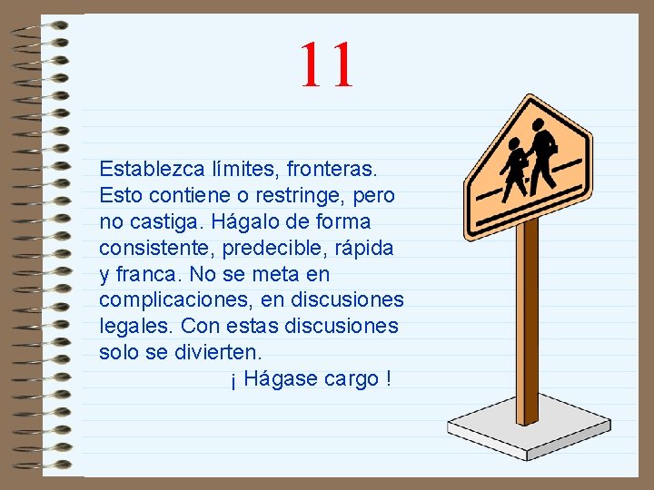 11 Establezca límites, fronteras. Esto contiene o restringe, pero no castiga. Hágalo de forma