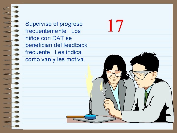 Supervise el progreso frecuentemente. Los niños con DAT se benefician del feedback frecuente. Les