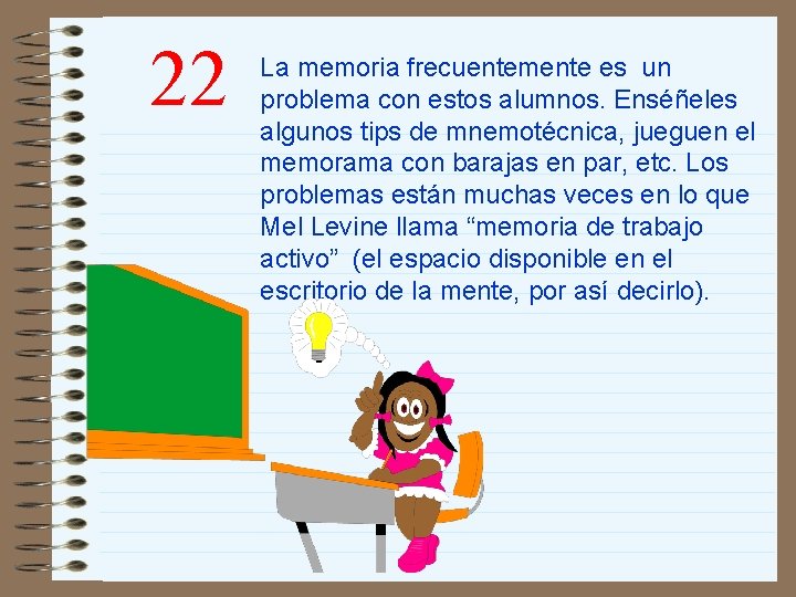 22 La memoria frecuentemente es un problema con estos alumnos. Enséñeles algunos tips de