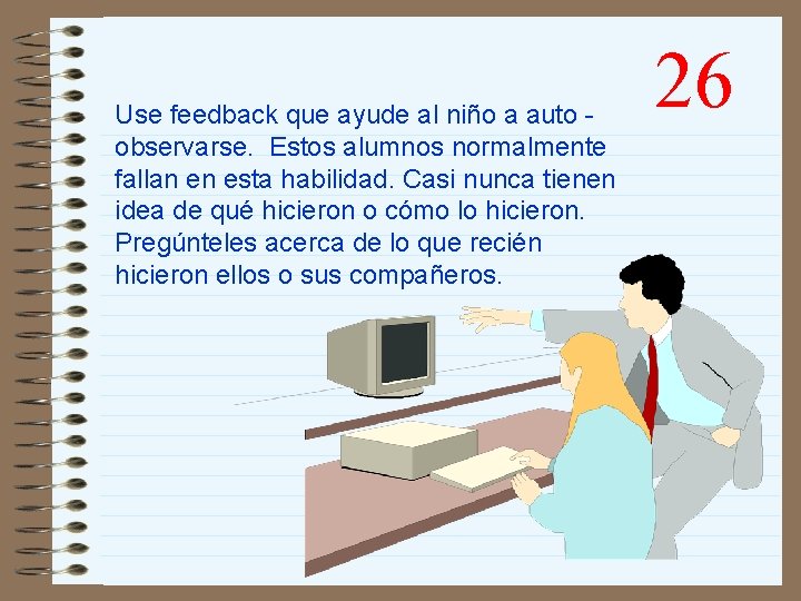 Use feedback que ayude al niño a auto observarse. Estos alumnos normalmente fallan en