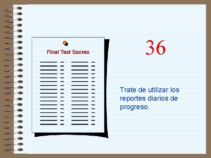 36 Trate de utilizar los reportes diarios de progreso. 