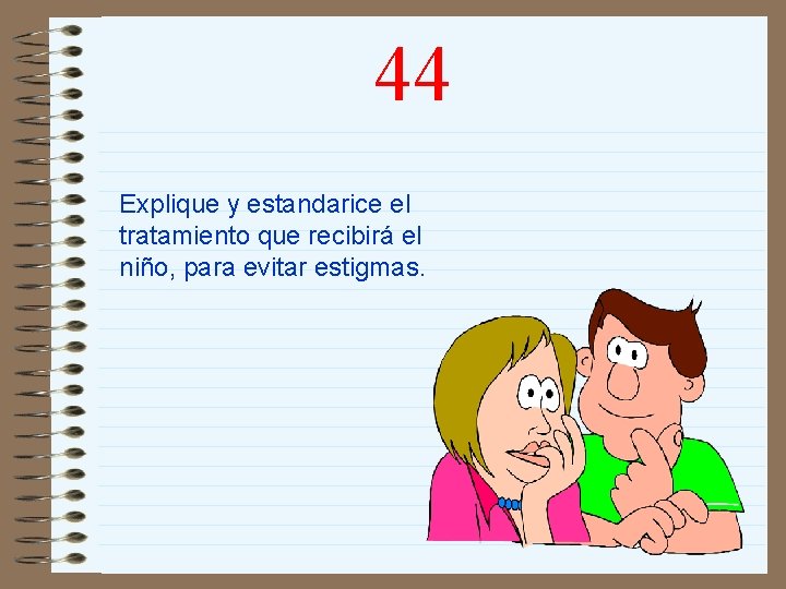 44 Explique y estandarice el tratamiento que recibirá el niño, para evitar estigmas. 