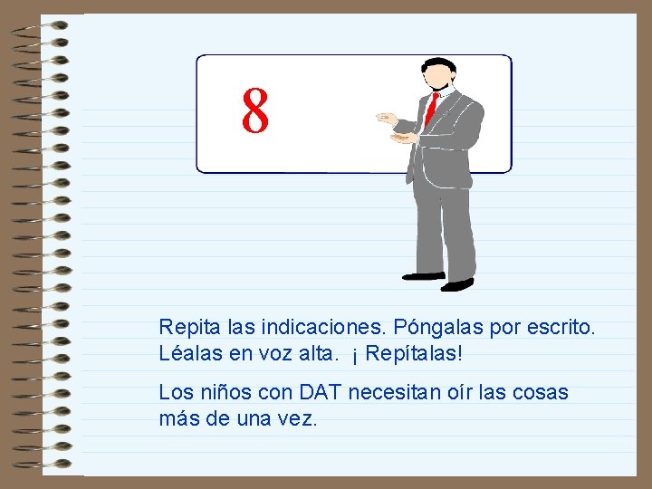 8 Repita las indicaciones. Póngalas por escrito. Léalas en voz alta. ¡ Repítalas! Los