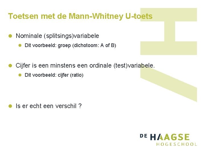 Toetsen met de Mann-Whitney U-toets l Nominale (splitsings)variabele l Dit voorbeeld: groep (dichotoom: A Toetsen met de Mann-Whitney U-toets l Nominale (splitsings)variabele l Dit voorbeeld: groep (dichotoom: A
