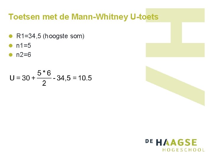 Toetsen met de Mann-Whitney U-toets l R 1=34, 5 (hoogste som) l n 1=5 Toetsen met de Mann-Whitney U-toets l R 1=34, 5 (hoogste som) l n 1=5