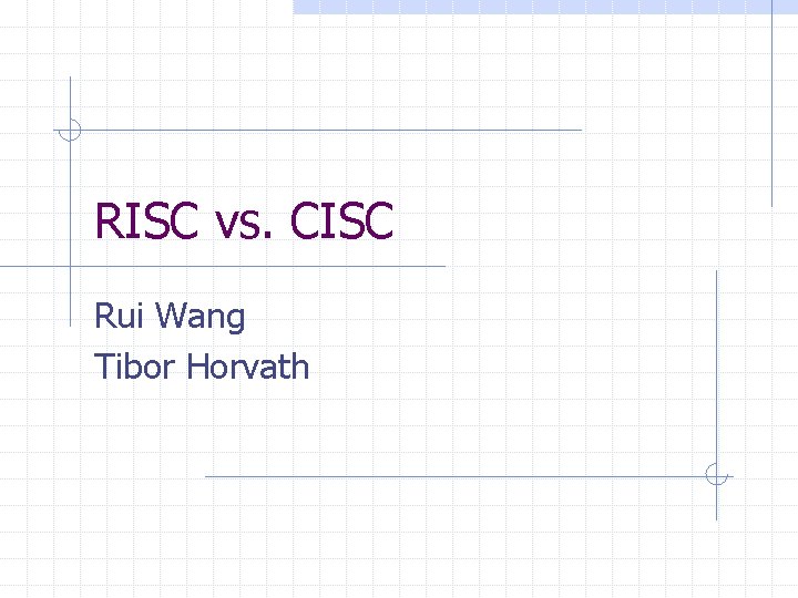 RISC vs. CISC Rui Wang Tibor Horvath 