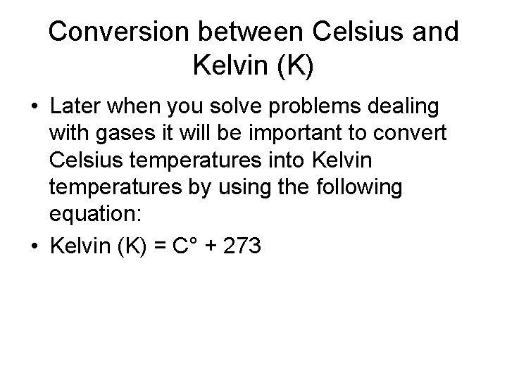 Conversion between Celsius and Kelvin (K) • Later when you solve problems dealing with
