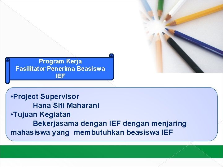 Program Kerja Fasilitator Penerima Beasiswa IEF • Project Supervisor Hana Siti Maharani • Tujuan