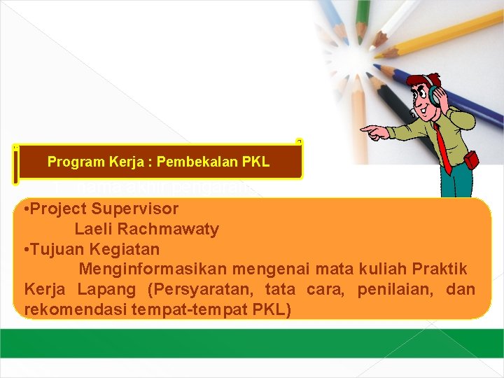 Program Kerja : Pembekalan PKL 1. nama akhir pengarang • Project Supervisor 2. tahun