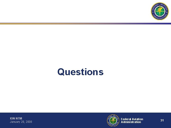 Questions ION NTM January 28, 2008 Federal Aviation Administration 31 