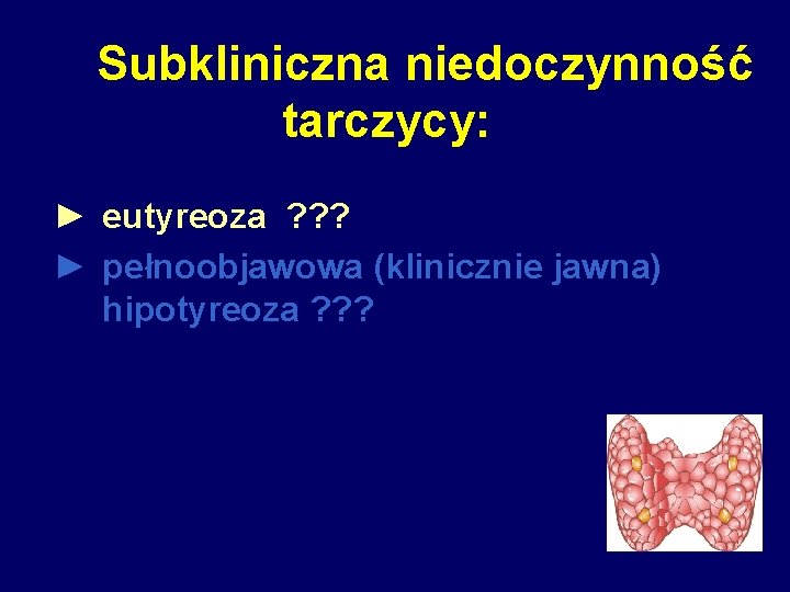 Subkliniczna niedoczynność tarczycy: ► eutyreoza ? ? ? ► pełnoobjawowa (klinicznie jawna) hipotyreoza ?