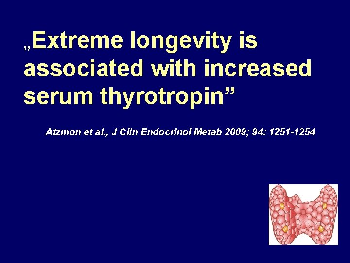 „Extreme longevity is associated with increased serum thyrotropin” Atzmon et al. , J Clin