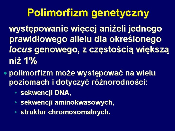 Polimorfizm genetyczny występowanie więcej aniżeli jednego prawidłowego allelu dla określonego locus genowego, z częstością