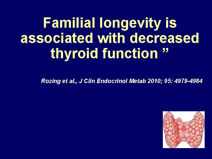 Familial longevity is associated with decreased thyroid function ” Rozing et al. , J