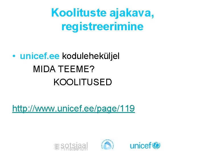 Koolituste ajakava, registreerimine • unicef. ee koduleheküljel MIDA TEEME? KOOLITUSED http: //www. unicef. ee/page/119