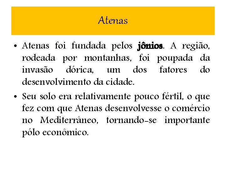 Atenas • Atenas foi fundada pelos jônios. A região, rodeada por montanhas, foi poupada