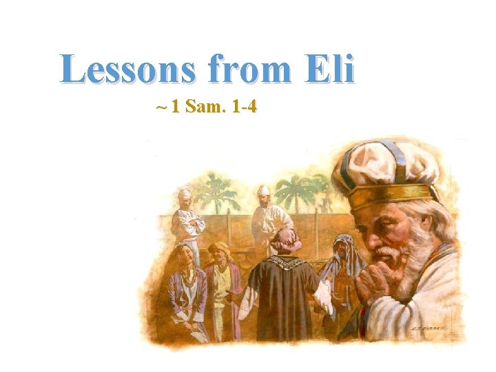 Lessons from Eli ~ 1 Sam. 1 -4 