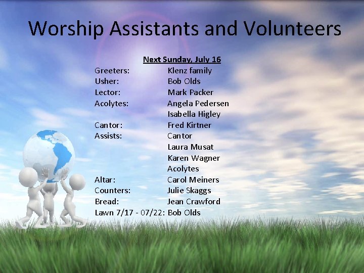 Worship Assistants and Volunteers Next Sunday, July 16 Greeters: Klenz family Usher: Bob Olds