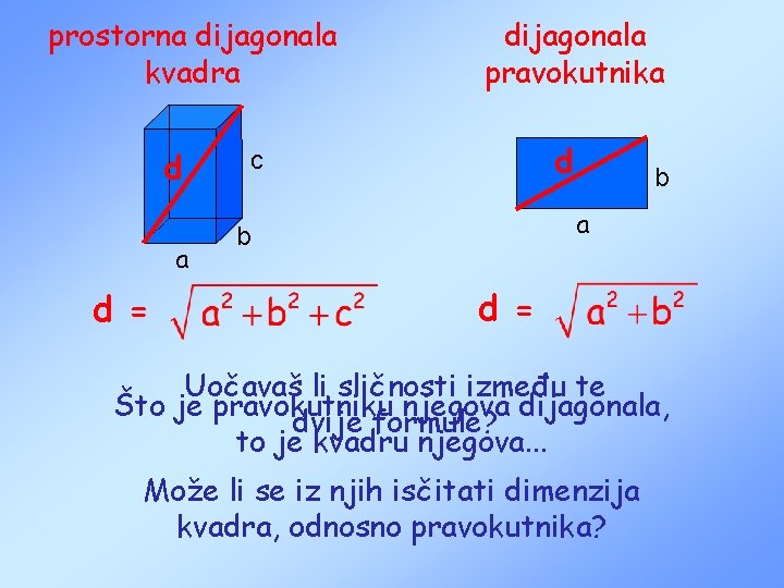 prostorna dijagonala kvadra d = dijagonala pravokutnika d c b a b d =