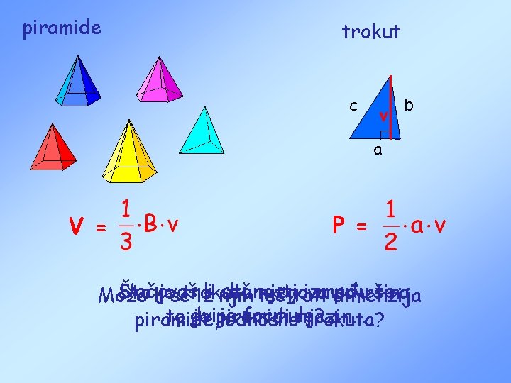 piramide trokut c v b a V = P = Uočavaš sličnosti između te