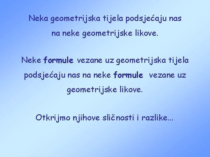 Neka geometrijska tijela podsjećaju nas na neke geometrijske likove. Neke formule vezane uz geometrijska