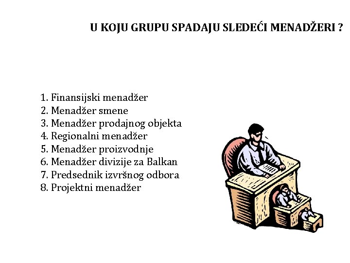 U KOJU GRUPU SPADAJU SLEDEĆI MENADŽERI ? 1. Finansijski menadžer 2. Menadžer smene 3.