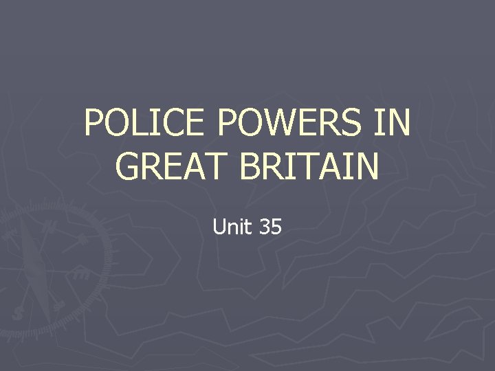 POLICE POWERS IN GREAT BRITAIN Unit 35 