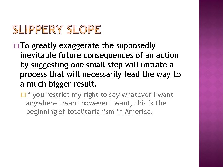 � To greatly exaggerate the supposedly inevitable future consequences of an action by suggesting � To greatly exaggerate the supposedly inevitable future consequences of an action by suggesting