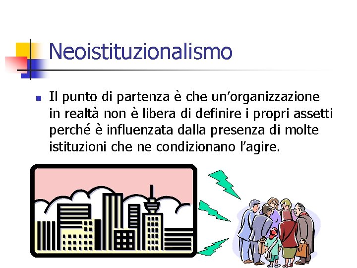 Neoistituzionalismo n Il punto di partenza è che un’organizzazione in realtà non è libera