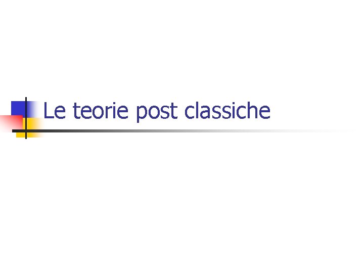 Le teorie post classiche 