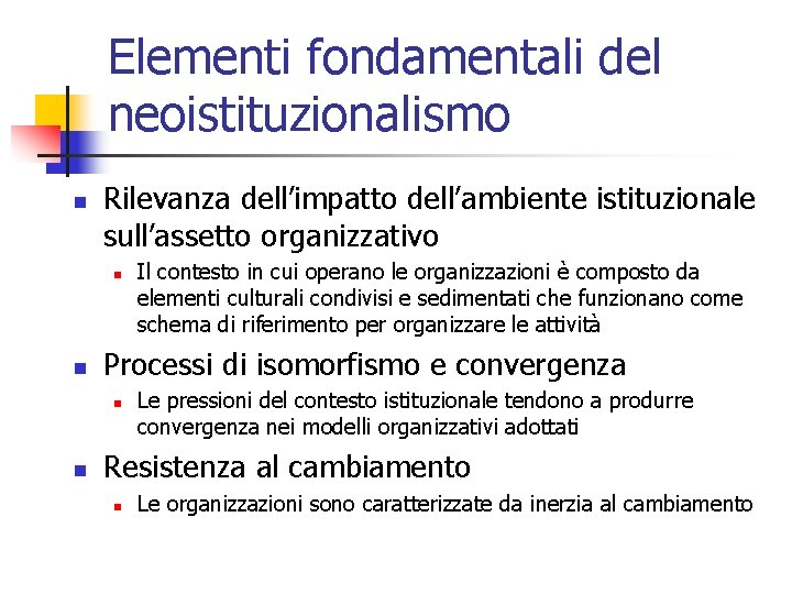 Elementi fondamentali del neoistituzionalismo n Rilevanza dell’impatto dell’ambiente istituzionale sull’assetto organizzativo n n Processi