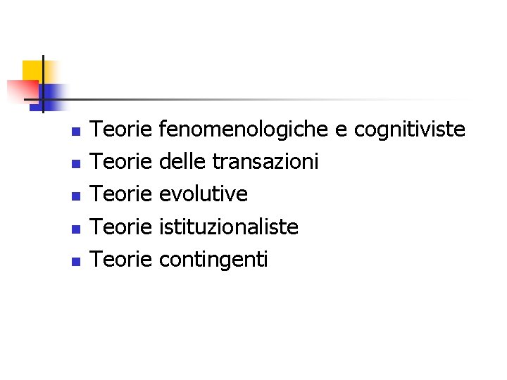 n n n Teorie Teorie fenomenologiche e cognitiviste delle transazioni evolutive istituzionaliste contingenti 